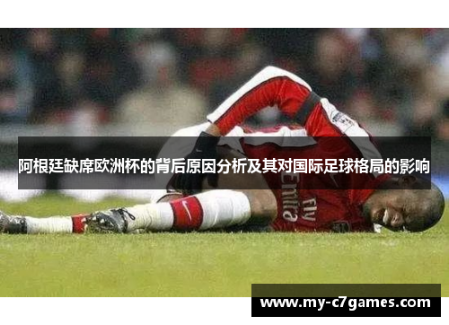 阿根廷缺席欧洲杯的背后原因分析及其对国际足球格局的影响