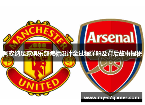 阿森纳足球俱乐部徽标设计全过程详解及背后故事揭秘 阿森纳足球俱乐部徽标设计全过程详解及背后故事揭秘